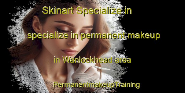 Skinart Specialize in specialize in permanent makeup in Wanlockhead area | #PermanentmakeupTraining #PermanentmakeupClasses #SkinartTraining-United Kingdom