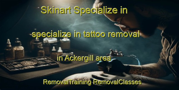 Skinart Specialize in specialize in tattoo removal in Ackergill area | #RemovalTraining #RemovalClasses #SkinartTraining-United Kingdom