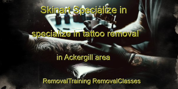 Skinart Specialize in specialize in tattoo removal in Ackergill area | #RemovalTraining #RemovalClasses #SkinartTraining-United Kingdom