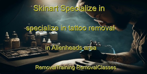 Skinart Specialize in specialize in tattoo removal in Allenheads area | #RemovalTraining #RemovalClasses #SkinartTraining-United Kingdom