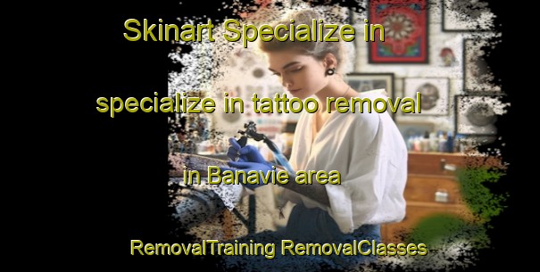 Skinart Specialize in specialize in tattoo removal in Banavie area | #RemovalTraining #RemovalClasses #SkinartTraining-United Kingdom