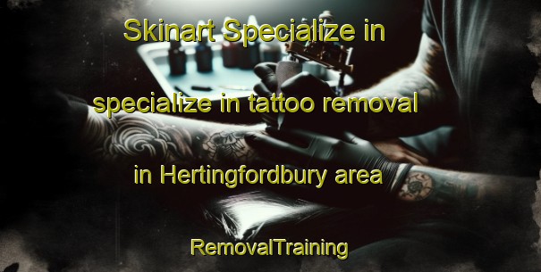 Skinart Specialize in specialize in tattoo removal in Hertingfordbury area | RemovalTraining | RemovalClasses | SkinartTraining-United Kingdom