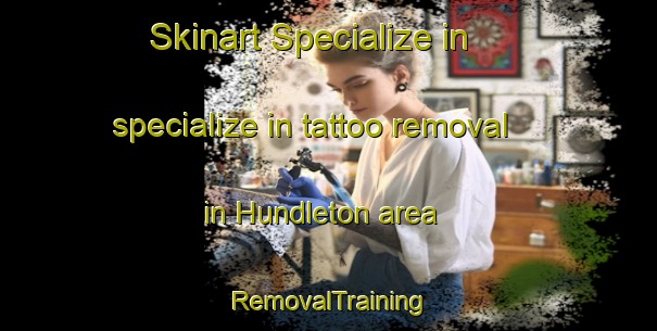 Skinart Specialize in specialize in tattoo removal in Hundleton area | RemovalTraining | RemovalClasses | SkinartTraining-United Kingdom