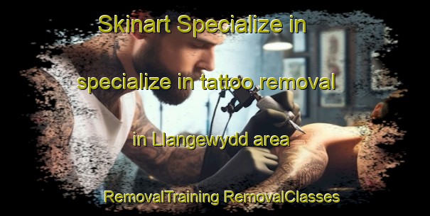 Skinart Specialize in specialize in tattoo removal in Llangewydd area | #RemovalTraining #RemovalClasses #SkinartTraining-United Kingdom