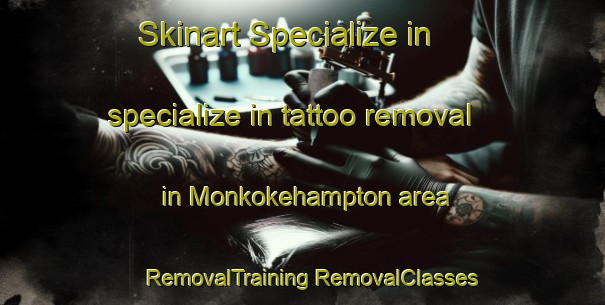 Skinart Specialize in specialize in tattoo removal in Monkokehampton area | #RemovalTraining #RemovalClasses #SkinartTraining-United Kingdom