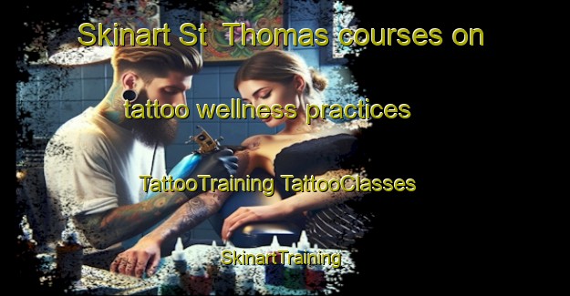 Skinart St  Thomas courses on tattoo wellness practices | #TattooTraining #TattooClasses #SkinartTraining-United Kingdom