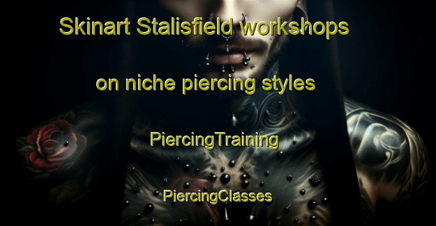 Skinart Stalisfield workshops on niche piercing styles | #PiercingTraining #PiercingClasses #SkinartTraining-United Kingdom