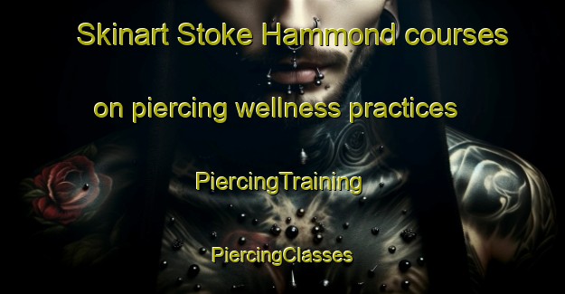 Skinart Stoke Hammond courses on piercing wellness practices | #PiercingTraining #PiercingClasses #SkinartTraining-United Kingdom