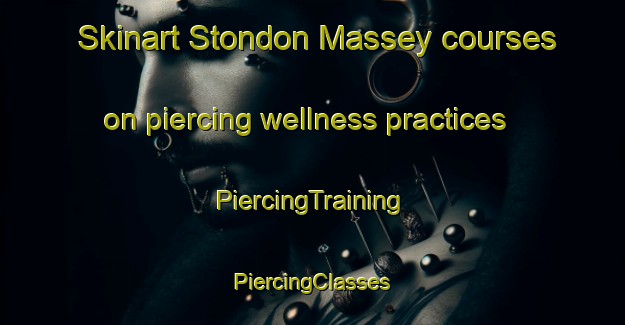 Skinart Stondon Massey courses on piercing wellness practices | #PiercingTraining #PiercingClasses #SkinartTraining-United Kingdom