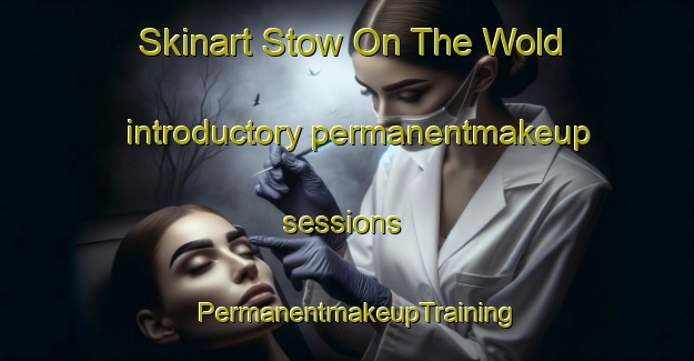 Skinart Stow On The Wold introductory permanentmakeup sessions | PermanentmakeupTraining | PermanentmakeupClasses | SkinartTraining-United Kingdom