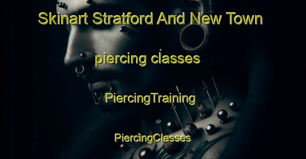 Skinart Stratford And New Town piercing classes | #PiercingTraining #PiercingClasses #SkinartTraining-United Kingdom