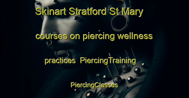 Skinart Stratford St Mary courses on piercing wellness practices | #PiercingTraining #PiercingClasses #SkinartTraining-United Kingdom