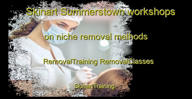 Skinart Summerstown workshops on niche removal methods | #RemovalTraining #RemovalClasses #SkinartTraining-United Kingdom