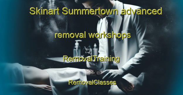 Skinart Summertown advanced removal workshops | RemovalTraining | RemovalClasses | SkinartTraining-United Kingdom