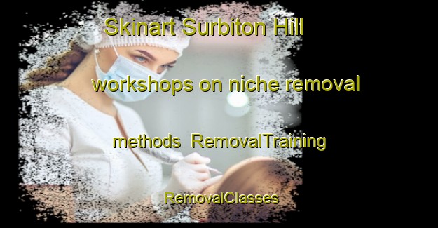 Skinart Surbiton Hill workshops on niche removal methods | RemovalTraining | RemovalClasses | SkinartTraining-United Kingdom