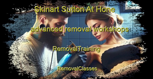 Skinart Sutton At Hone advanced removal workshops | RemovalTraining | RemovalClasses | SkinartTraining-United Kingdom