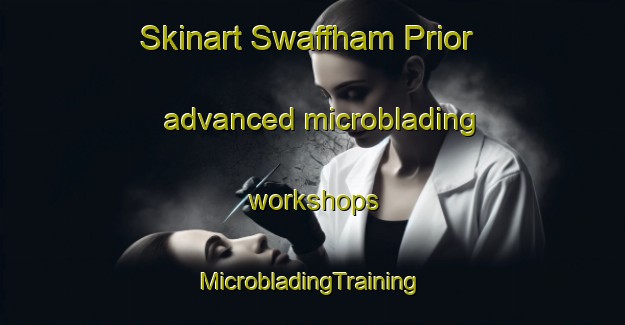 Skinart Swaffham Prior advanced microblading workshops | #MicrobladingTraining #MicrobladingClasses #SkinartTraining-United Kingdom