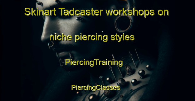 Skinart Tadcaster workshops on niche piercing styles | PiercingTraining | PiercingClasses | SkinartTraining-United Kingdom