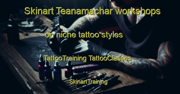 Skinart Teanamachar workshops on niche tattoo styles | #TattooTraining #TattooClasses #SkinartTraining-United Kingdom