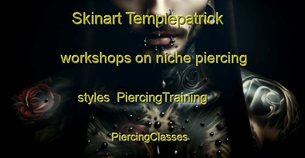 Skinart Templepatrick workshops on niche piercing styles | PiercingTraining | PiercingClasses | SkinartTraining-United Kingdom