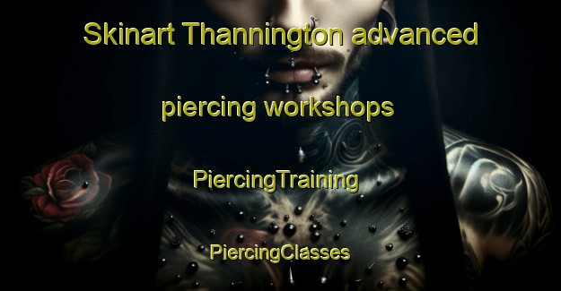 Skinart Thannington advanced piercing workshops | #PiercingTraining #PiercingClasses #SkinartTraining-United Kingdom