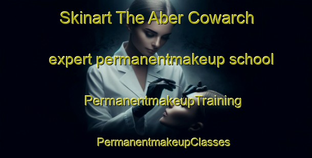 Skinart The Aber Cowarch expert permanentmakeup school | #PermanentmakeupTraining #PermanentmakeupClasses #SkinartTraining-United Kingdom