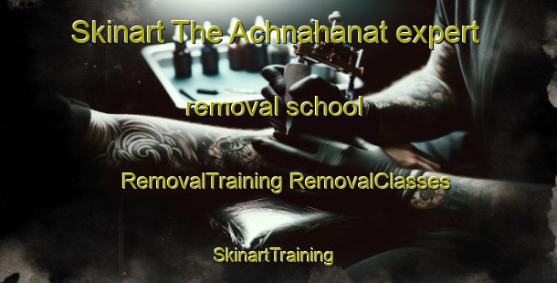 Skinart The Achnahanat expert removal school | #RemovalTraining #RemovalClasses #SkinartTraining-United Kingdom