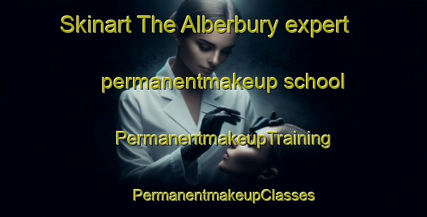 Skinart The Alberbury expert permanentmakeup school | #PermanentmakeupTraining #PermanentmakeupClasses #SkinartTraining-United Kingdom