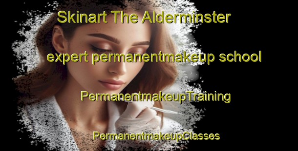 Skinart The Alderminster expert permanentmakeup school | #PermanentmakeupTraining #PermanentmakeupClasses #SkinartTraining-United Kingdom