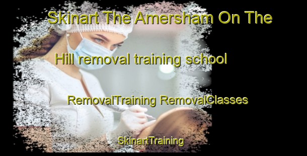 Skinart The Amersham On The Hill removal training school | #RemovalTraining #RemovalClasses #SkinartTraining-United Kingdom