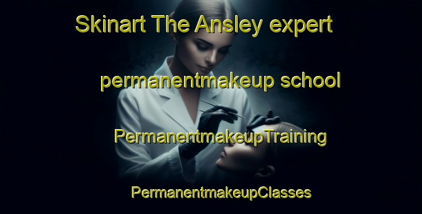 Skinart The Ansley expert permanentmakeup school | #PermanentmakeupTraining #PermanentmakeupClasses #SkinartTraining-United Kingdom