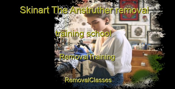 Skinart The Anstruther removal training school | RemovalTraining | RemovalClasses | SkinartTraining-United Kingdom