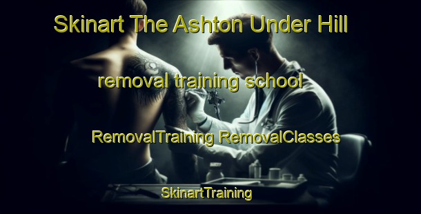 Skinart The Ashton Under Hill removal training school | #RemovalTraining #RemovalClasses #SkinartTraining-United Kingdom