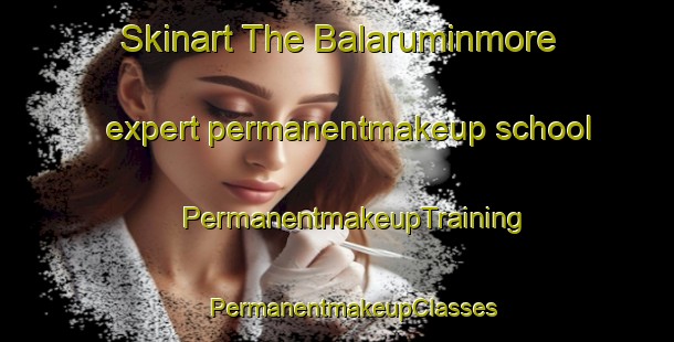 Skinart The Balaruminmore expert permanentmakeup school | #PermanentmakeupTraining #PermanentmakeupClasses #SkinartTraining-United Kingdom