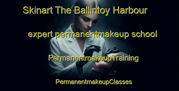 Skinart The Ballintoy Harbour expert permanentmakeup school | #PermanentmakeupTraining #PermanentmakeupClasses #SkinartTraining-United Kingdom