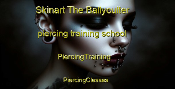 Skinart The Ballyculter piercing training school | PiercingTraining | PiercingClasses | SkinartTraining-United Kingdom
