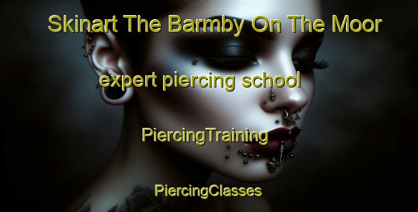 Skinart The Barmby On The Moor expert piercing school | #PiercingTraining #PiercingClasses #SkinartTraining-United Kingdom