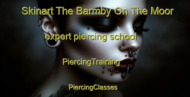 Skinart The Barmby On The Moor expert piercing school | PiercingTraining | PiercingClasses | SkinartTraining-United Kingdom