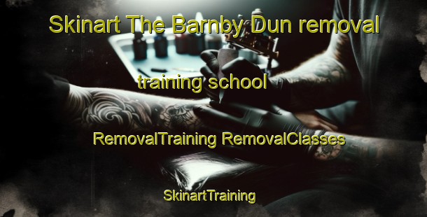 Skinart The Barnby Dun removal training school | #RemovalTraining #RemovalClasses #SkinartTraining-United Kingdom