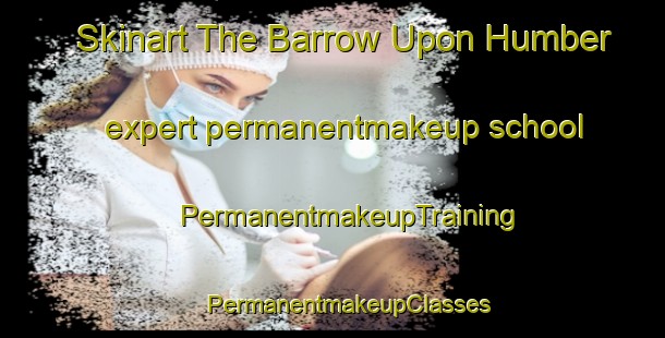 Skinart The Barrow Upon Humber expert permanentmakeup school | #PermanentmakeupTraining #PermanentmakeupClasses #SkinartTraining-United Kingdom