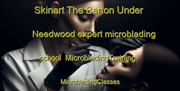 Skinart The Barton Under Needwood expert microblading school | #MicrobladingTraining #MicrobladingClasses #SkinartTraining-United Kingdom