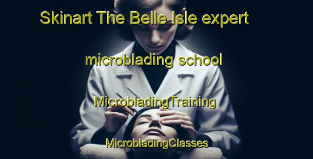 Skinart The Belle Isle expert microblading school | #MicrobladingTraining #MicrobladingClasses #SkinartTraining-United Kingdom