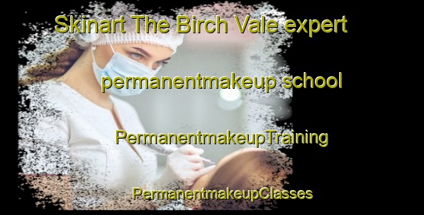 Skinart The Birch Vale expert permanentmakeup school | #PermanentmakeupTraining #PermanentmakeupClasses #SkinartTraining-United Kingdom