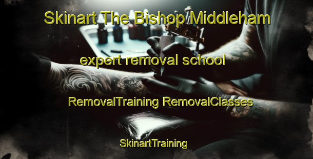 Skinart The Bishop Middleham expert removal school | #RemovalTraining #RemovalClasses #SkinartTraining-United Kingdom