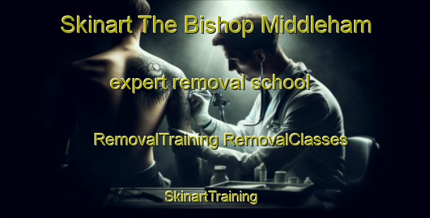 Skinart The Bishop Middleham expert removal school | #RemovalTraining #RemovalClasses #SkinartTraining-United Kingdom