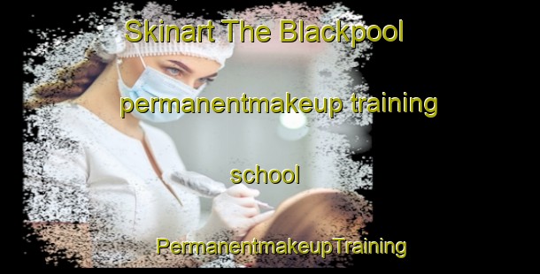 Skinart The Blackpool permanentmakeup training school | #PermanentmakeupTraining #PermanentmakeupClasses #SkinartTraining-United Kingdom