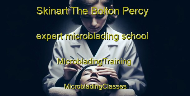 Skinart The Bolton Percy expert microblading school | #MicrobladingTraining #MicrobladingClasses #SkinartTraining-United Kingdom