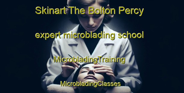 Skinart The Bolton Percy expert microblading school | MicrobladingTraining | MicrobladingClasses | SkinartTraining-United Kingdom