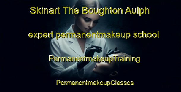 Skinart The Boughton Aulph expert permanentmakeup school | #PermanentmakeupTraining #PermanentmakeupClasses #SkinartTraining-United Kingdom