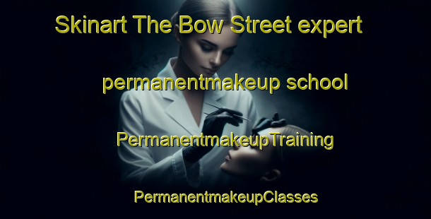 Skinart The Bow Street expert permanentmakeup school | #PermanentmakeupTraining #PermanentmakeupClasses #SkinartTraining-United Kingdom